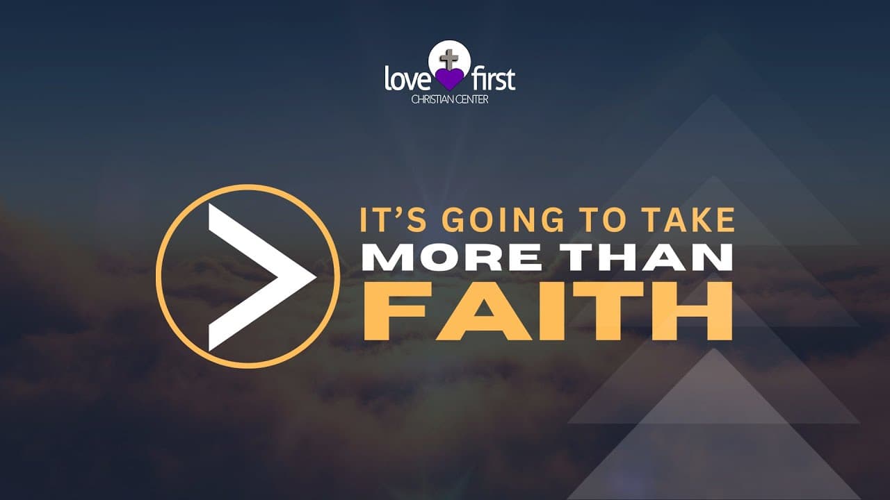 It’s Going To Take More Than Faith - Love First