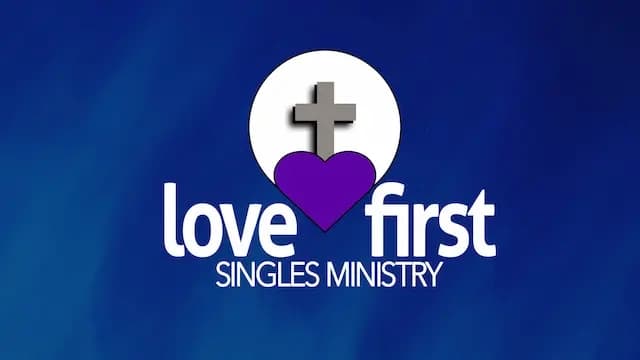 Singles Ministry - Community for single adults at Love First Christian Center